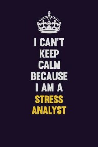 Cover of I Can't Keep Calm Because I Am A Stress Analyst