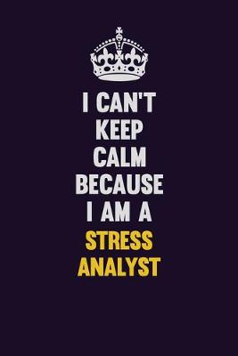 Book cover for I Can't Keep Calm Because I Am A Stress Analyst