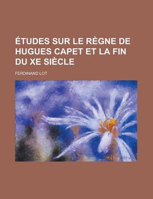 Book cover for Etudes Sur Le Regne de Hugues Capet Et La Fin Du Xe Siecle