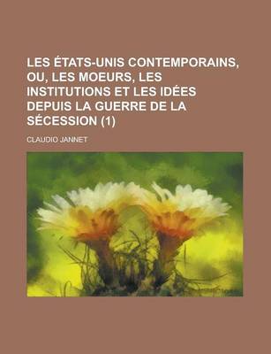 Book cover for Les Etats-Unis Contemporains, Ou, Les Moeurs, Les Institutions Et Les Idees Depuis La Guerre de La Secession (1)