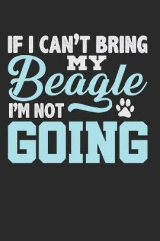 Cover of If I Can't Bring My Beagle I'm Not Going