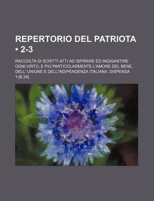 Book cover for Repertorio del Patriota (2-3); Raccolta Di Scritti Atti Ad Ispirare Ed Ingigantire Ogni Virtu, E Piu Particolarmente L'Amore del Bene, Dell' Unione E