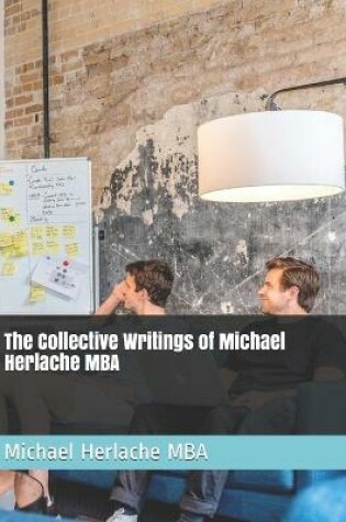 Cover of The Collective Writings of Michael Herlache MBA