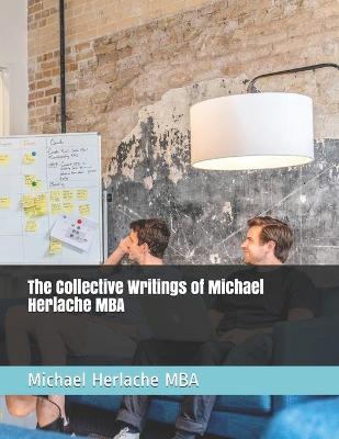 Book cover for The Collective Writings of Michael Herlache MBA