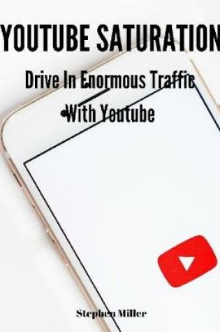 Cover of Youtube Saturation: Drive In Enormous Traffic With Youtube