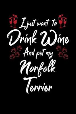 Book cover for I Just Want To Drink Wine And Pet My Norfolk Terrier