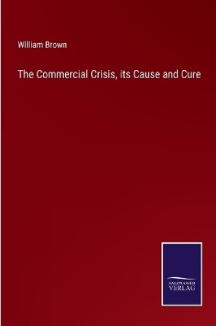 Cover of The Commercial Crisis, its Cause and Cure