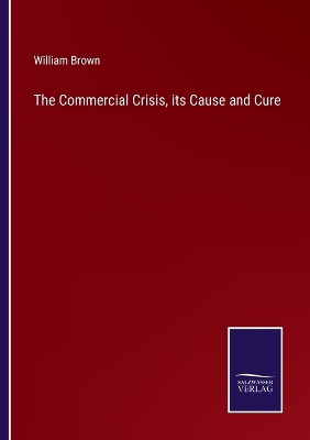 Book cover for The Commercial Crisis, its Cause and Cure