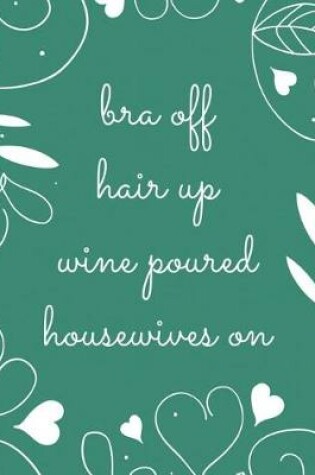 Cover of Bra Off Hair Up Wine Poured Housewives on