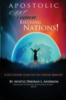Cover of Apostolic Women Birthing Nations! A 21st Century Guide for 21st Century Ministry