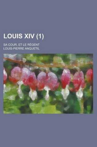 Cover of Louis XIV; Sa Cour, Et Le Regent (1 )