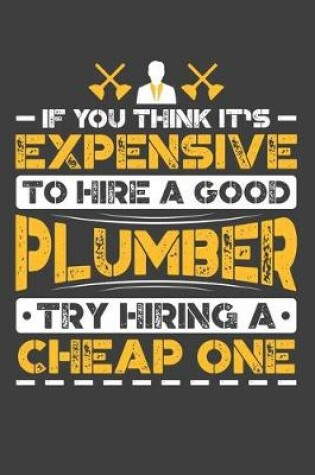 Cover of If You Think It's Expensive To Hire A Good Plumber Try Hiring A Cheap One