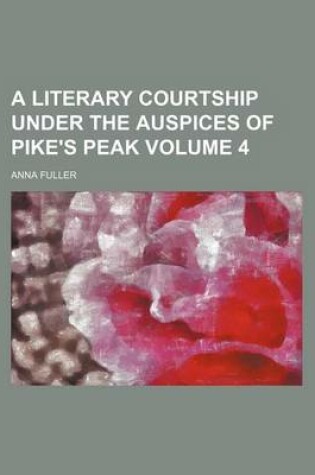 Cover of A Literary Courtship Under the Auspices of Pike's Peak Volume 4