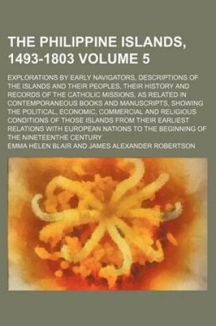 Cover of The Philippine Islands, 1493-1803 Volume 5; Explorations by Early Navigators, Descriptions of the Islands and Their Peoples, Their History and Records of the Catholic Missions, as Related in Contemporaneous Books and Manuscripts, Showing the Political, EC