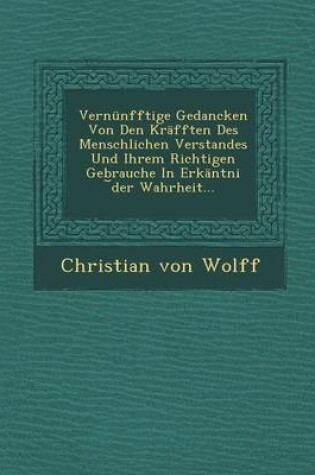 Cover of Vernunfftige Gedancken Von Den Krafften Des Menschlichen Verstandes Und Ihrem Richtigen Gebrauche in Erkantni Der Wahrheit...