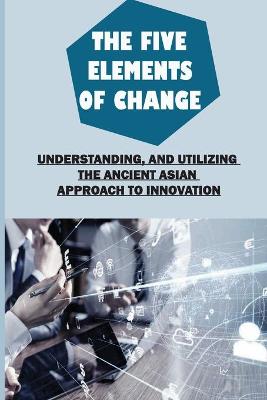 Cover of The Five Elements Of Change