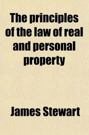 Cover of The Principles of the Law of Real and Personal Property; Being the Second Book of Blackstone's Commentaries, Incorporating the Alterations Down to the