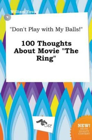 Cover of Don't Play with My Balls! 100 Thoughts about Movie the Ring