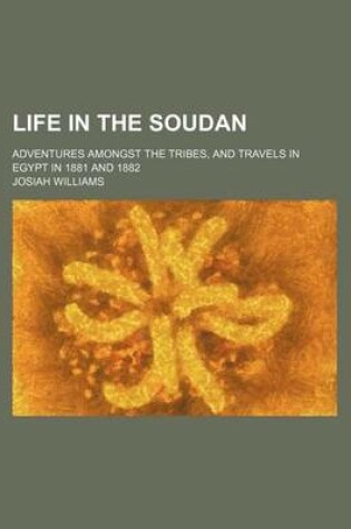 Cover of Life in the Soudan; Adventures Amongst the Tribes, and Travels in Egypt in 1881 and 1882