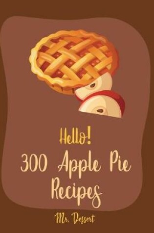 Cover of Hello! 300 Apple Pie Recipes