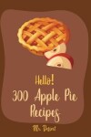 Book cover for Hello! 300 Apple Pie Recipes