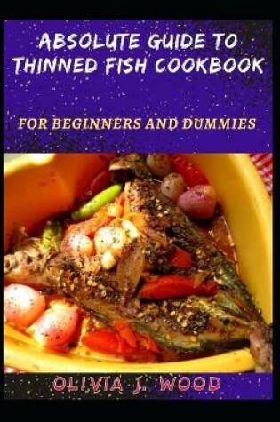 Cover of Absolute Guide To Thinned Fish Cookbook For Beginners And Dummies