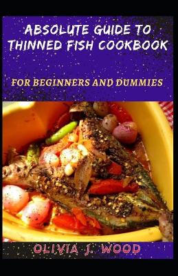 Book cover for Absolute Guide To Thinned Fish Cookbook For Beginners And Dummies