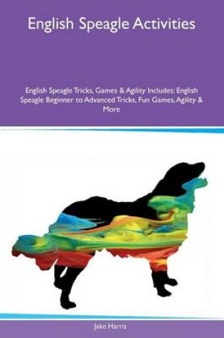 Cover of English Speagle Activities English Speagle Tricks, Games & Agility Includes