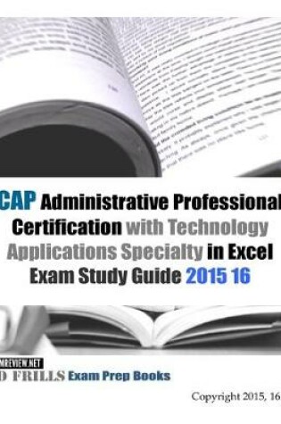 Cover of CAP Administrative Professional Certification with Technology Applications Specialty in Excel Exam Study Guide 2015/16