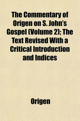 Cover of The Commentary of Origen on S. John's Gospel (Volume 2); The Text Revised with a Critical Introduction and Indices
