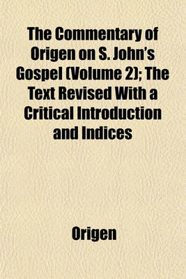 Book cover for The Commentary of Origen on S. John's Gospel (Volume 2); The Text Revised with a Critical Introduction and Indices