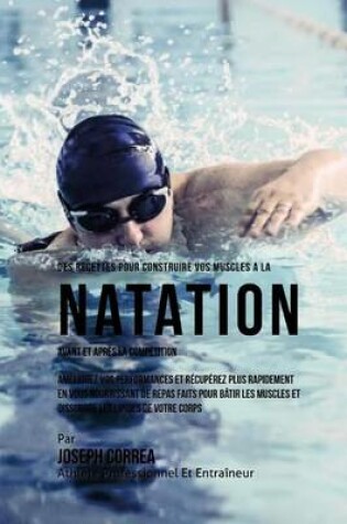 Cover of Des Recettes Pour Construire Vos Muscles A La Natation Avant Et Apres La Competition