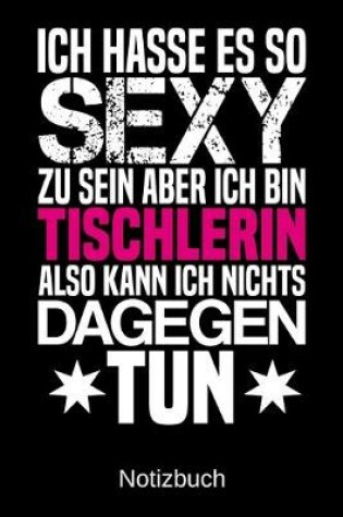 Cover of Ich hasse es so sexy zu sein aber ich bin Tischlerin also kann ich nichts dagegen tun