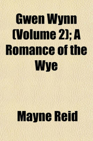 Cover of Gwen Wynn (Volume 2); A Romance of the Wye