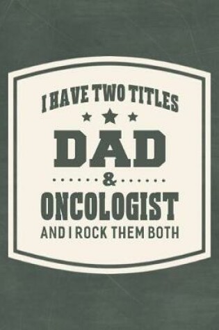 Cover of I Have Two Titles Dad & Oncologist And I Rock Them Both