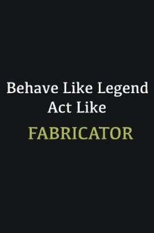 Cover of Behave like Legend Act Like Fabricator