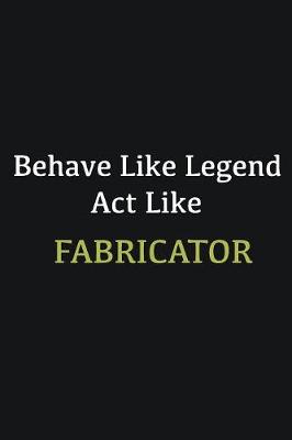 Book cover for Behave like Legend Act Like Fabricator