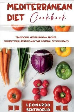 Cover of Mediterranean Diet Cookbook Traditional Mediterranean Recipes. Change your Lifestyle and Take Control of your Health