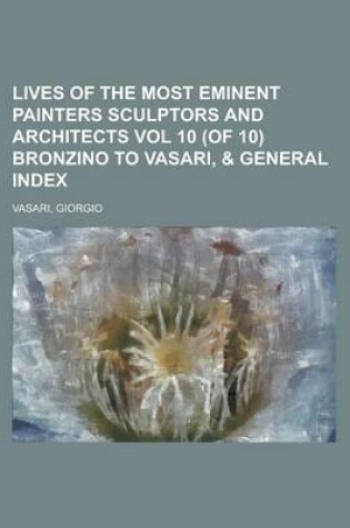 Cover of Lives of the Most Eminent Painters Sculptors and Architects Vol 10 (of 10) Bronzino to Vasari,