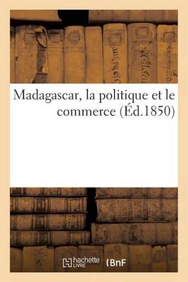 Book cover for Madagascar, La Politique Et Le Commerce