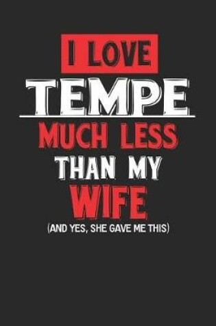 Cover of I Love Tempe Much Less Than My Wife (and Yes, She Gave Me This)