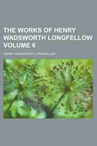 Cover of The Works of Henry Wadsworth Longfellow Volume 6