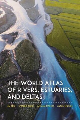 Cover of The World Atlas of Rivers, Estuaries, and Deltas