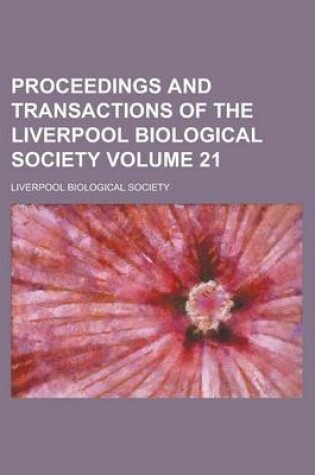 Cover of Proceedings and Transactions of the Liverpool Biological Society Volume 21