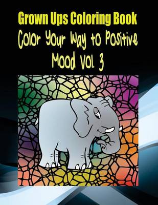 Book cover for Grown Ups Coloring Book Color Your Way to Positive Mood Vol. 3