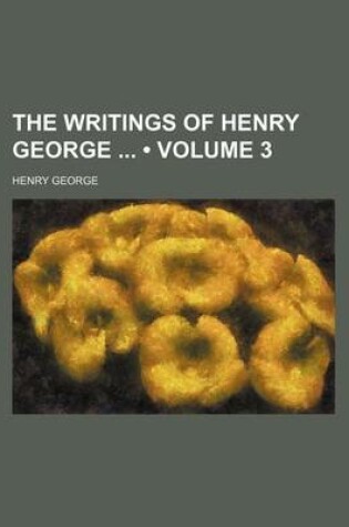 Cover of The Writings of Henry George (Volume 3)