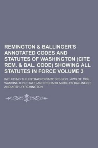 Cover of Remington & Ballinger's Annotated Codes and Statutes of Washington (Cite Rem. & Bal. Code) Showing All Statutes in Force Volume 3; Including the Extraordinary Session Laws of 1909