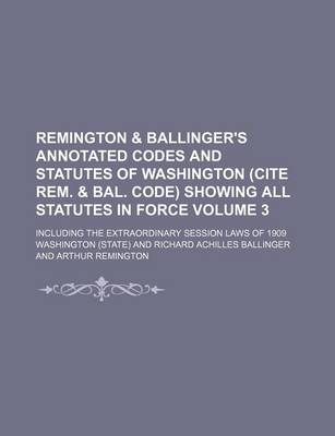 Book cover for Remington & Ballinger's Annotated Codes and Statutes of Washington (Cite Rem. & Bal. Code) Showing All Statutes in Force Volume 3; Including the Extraordinary Session Laws of 1909