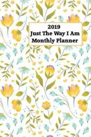 Cover of 2019 Just the Way I Am Monthly Planner