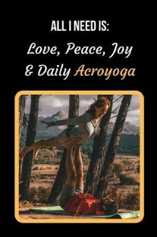 Cover of All I Need Is Love, Peace, Joy And Daily Acroyoga